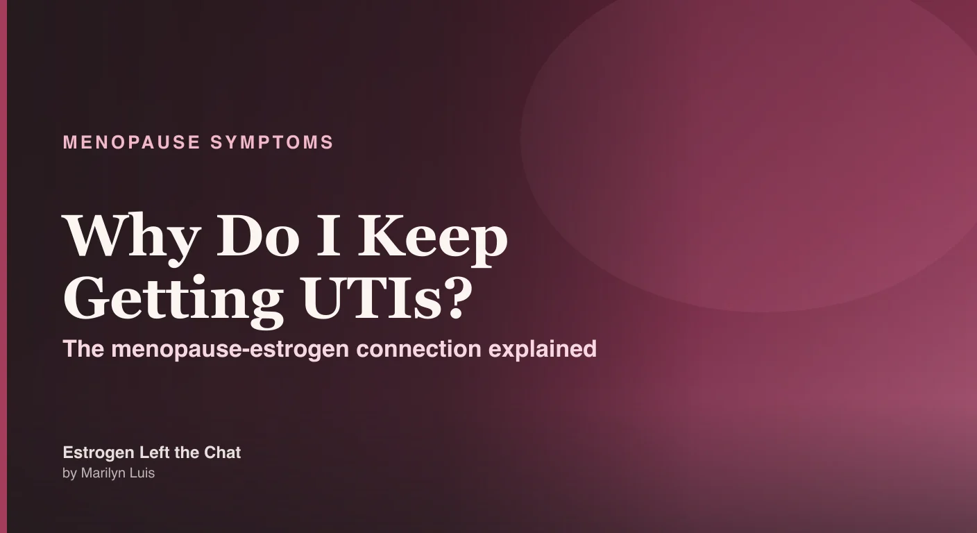 Why Do I Keep Getting UTIs? The Menopause Connection Nobody Explains - understanding how estrogen loss drives recurrent urinary tract infections in midlife women